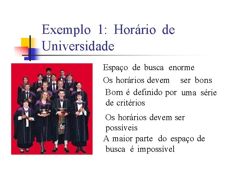 Exemplo 1: Horário de Universidade Espaço de busca enorme Os horários devem ser bons