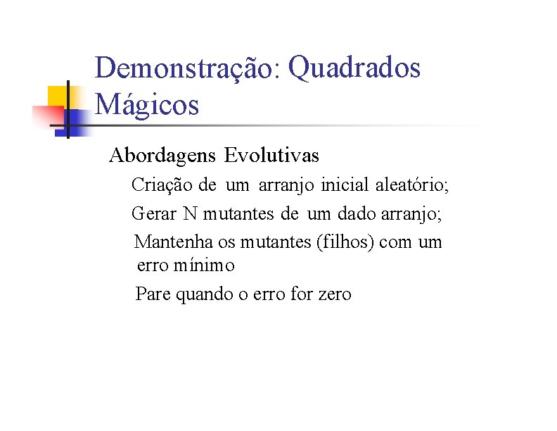 Demonstração: Quadrados Mágicos Abordagens Evolutivas Criação de um arranjo inicial aleatório; Gerar N mutantes