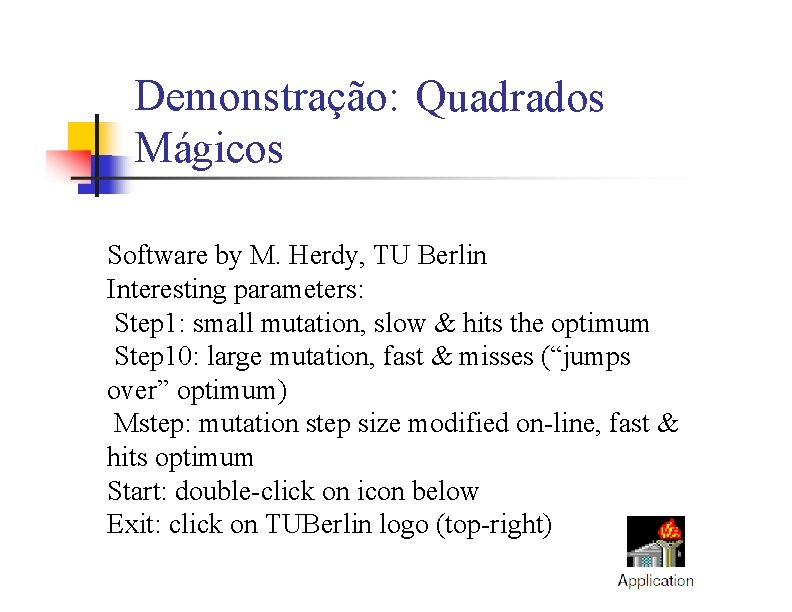 Demonstração: Quadrados Mágicos Software by M. Herdy, TU Berlin Interesting parameters: Step 1: small