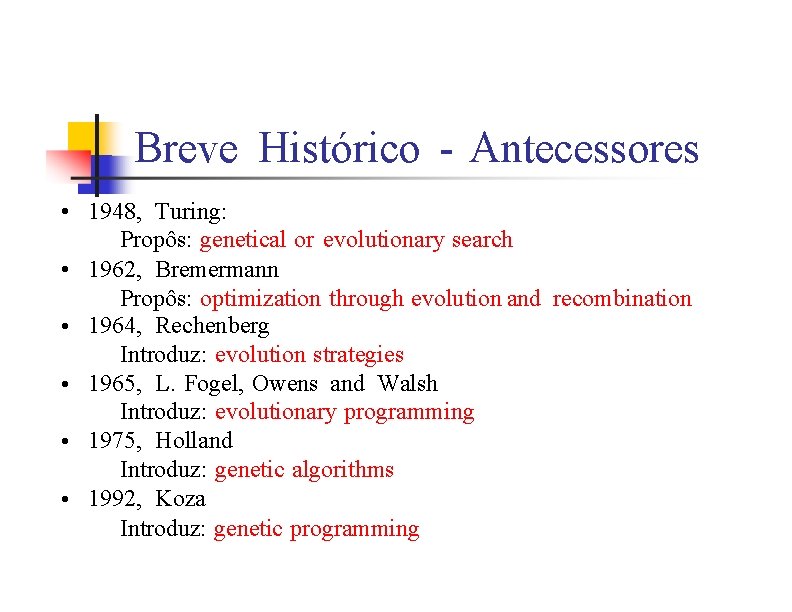 Breve Histórico - Antecessores • 1948, Turing: Propôs: genetical or evolutionary search • 1962,