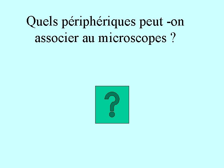 Quels périphériques peut -on associer au microscopes ? 