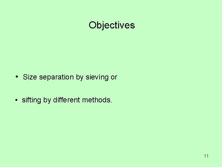 Objectives • Size separation by sieving or • sifting by different methods. 11 