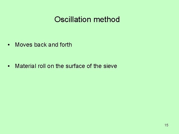 Oscillation method • Moves back and forth • Material roll on the surface of