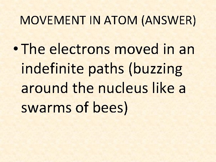 MOVEMENT IN ATOM (ANSWER) • The electrons moved in an indefinite paths (buzzing around