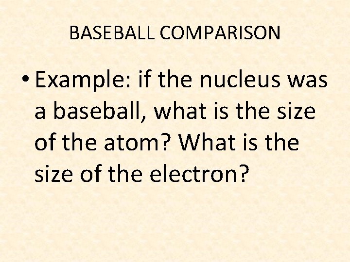 BASEBALL COMPARISON • Example: if the nucleus was a baseball, what is the size