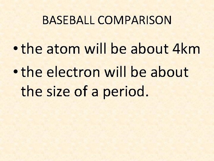 BASEBALL COMPARISON • the atom will be about 4 km • the electron will