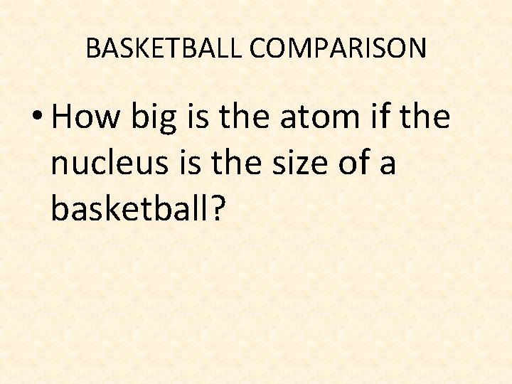 BASKETBALL COMPARISON • How big is the atom if the nucleus is the size