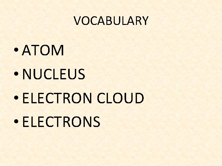 VOCABULARY • ATOM • NUCLEUS • ELECTRON CLOUD • ELECTRONS 