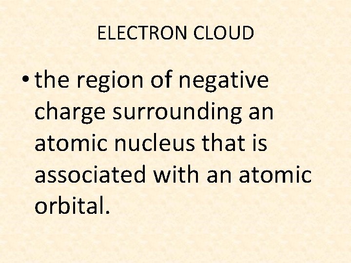 ELECTRON CLOUD • the region of negative charge surrounding an atomic nucleus that is