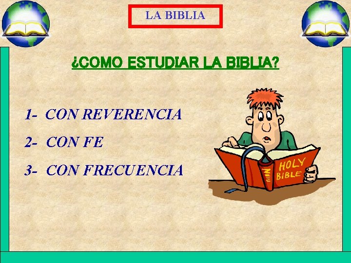 LA BIBLIA ¿COMO ESTUDIAR LA BIBLIA? 1 - CON REVERENCIA 2 - CON FE