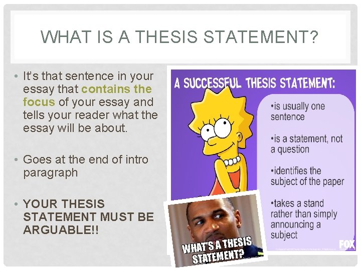 WHAT IS A THESIS STATEMENT? • It’s that sentence in your essay that contains