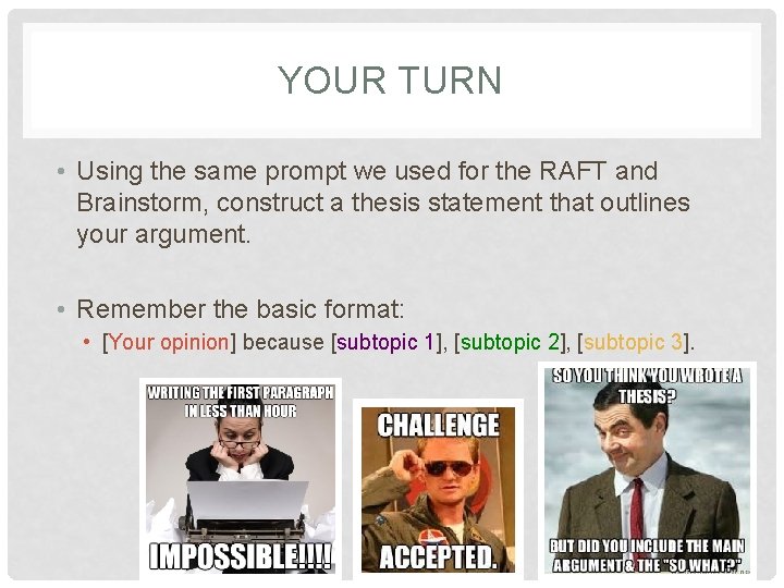 YOUR TURN • Using the same prompt we used for the RAFT and Brainstorm,