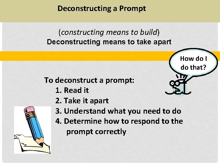 Deconstructing a Prompt (constructing means to build) Deconstructing means to take apart How do