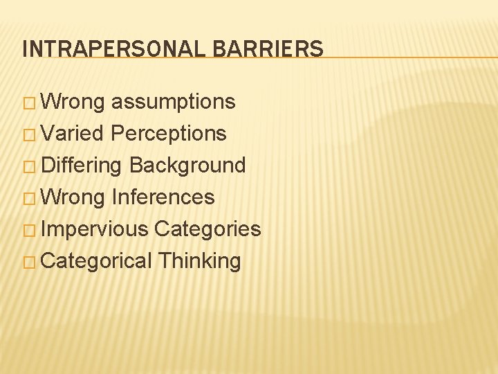 INTRAPERSONAL BARRIERS � Wrong assumptions � Varied Perceptions � Differing Background � Wrong Inferences