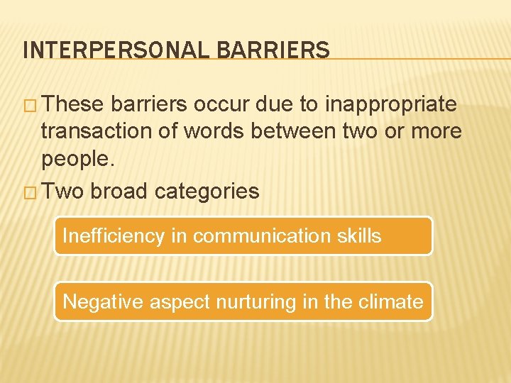 INTERPERSONAL BARRIERS � These barriers occur due to inappropriate transaction of words between two