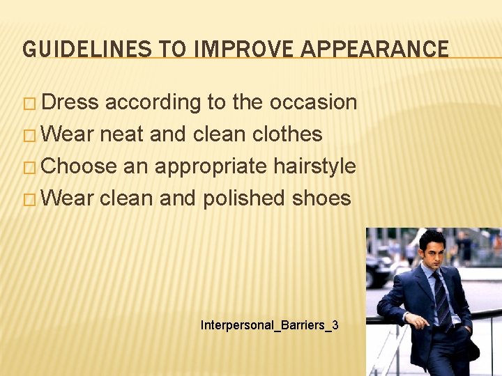 GUIDELINES TO IMPROVE APPEARANCE � Dress according to the occasion � Wear neat and