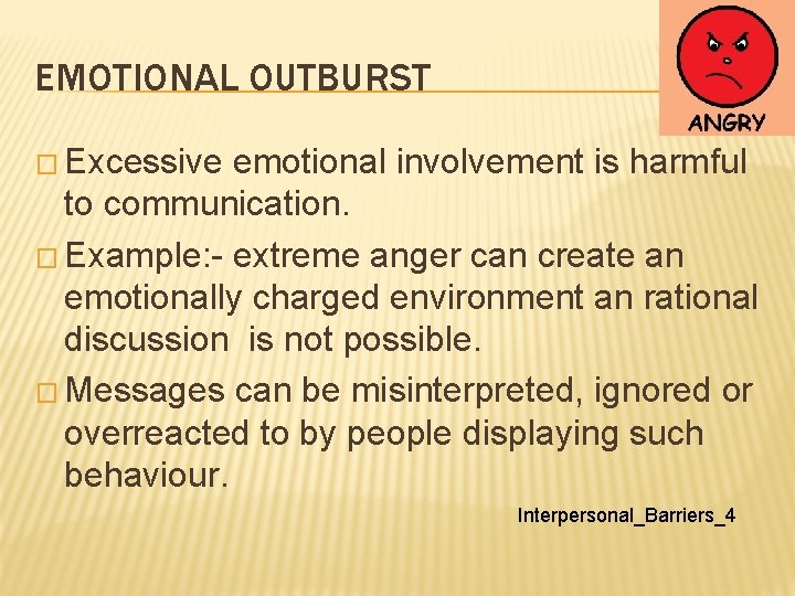 EMOTIONAL OUTBURST � Excessive emotional involvement is harmful to communication. � Example: - extreme