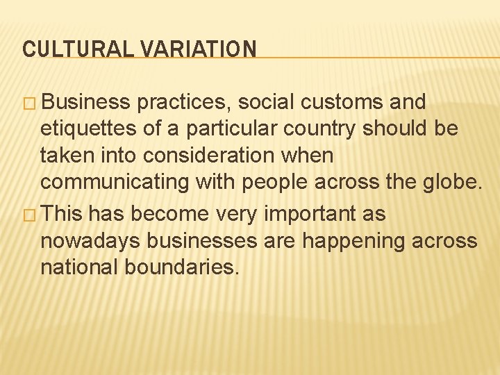 CULTURAL VARIATION � Business practices, social customs and etiquettes of a particular country should