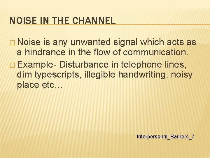 NOISE IN THE CHANNEL � Noise is any unwanted signal which acts as a