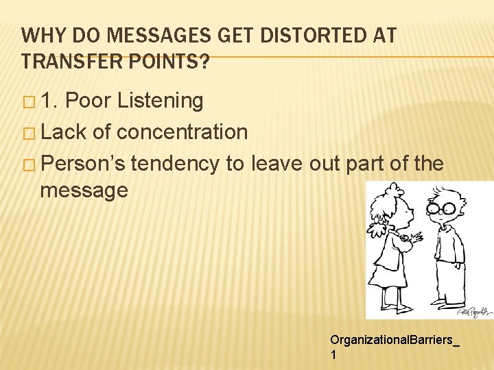 WHY DO MESSAGES GET DISTORTED AT TRANSFER POINTS? � 1. Poor Listening � Lack