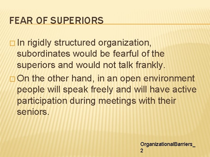 FEAR OF SUPERIORS � In rigidly structured organization, subordinates would be fearful of the