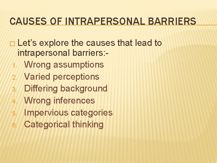 CAUSES OF INTRAPERSONAL BARRIERS � Let’s explore the causes that lead to intrapersonal barriers:
