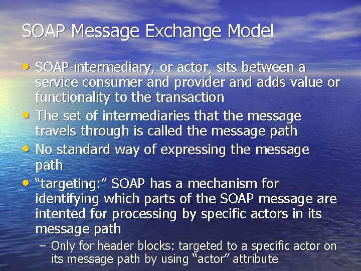SOAP Message Exchange Model • SOAP intermediary, or actor, sits between a • •