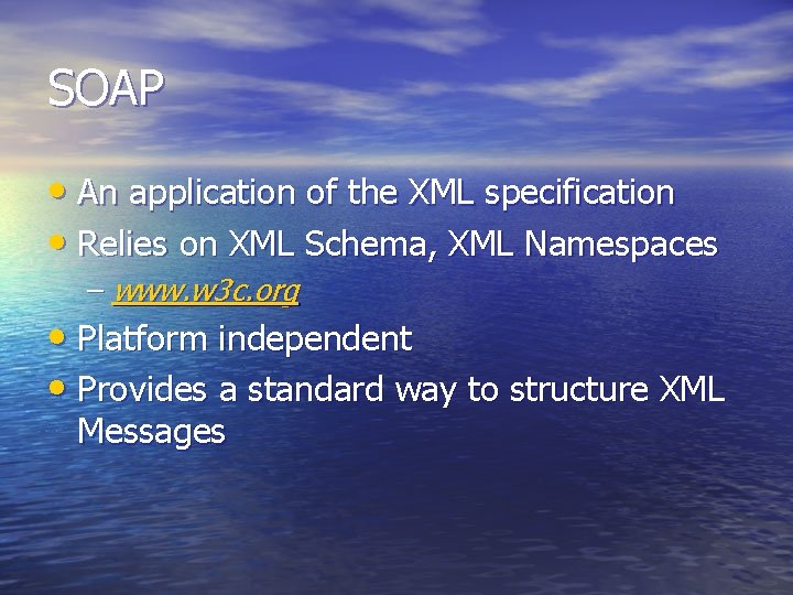 SOAP • An application of the XML specification • Relies on XML Schema, XML