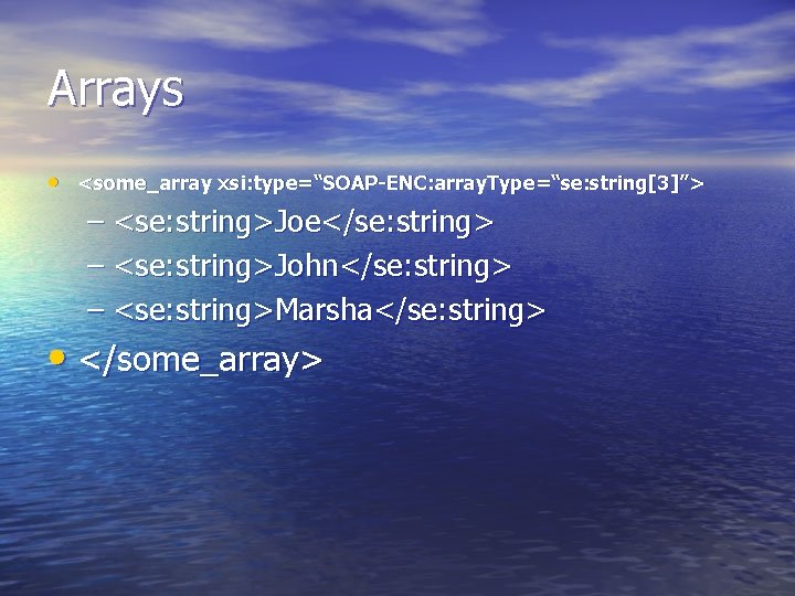 Arrays • <some_array xsi: type=“SOAP-ENC: array. Type=“se: string[3]”> – <se: string>Joe</se: string> – <se: