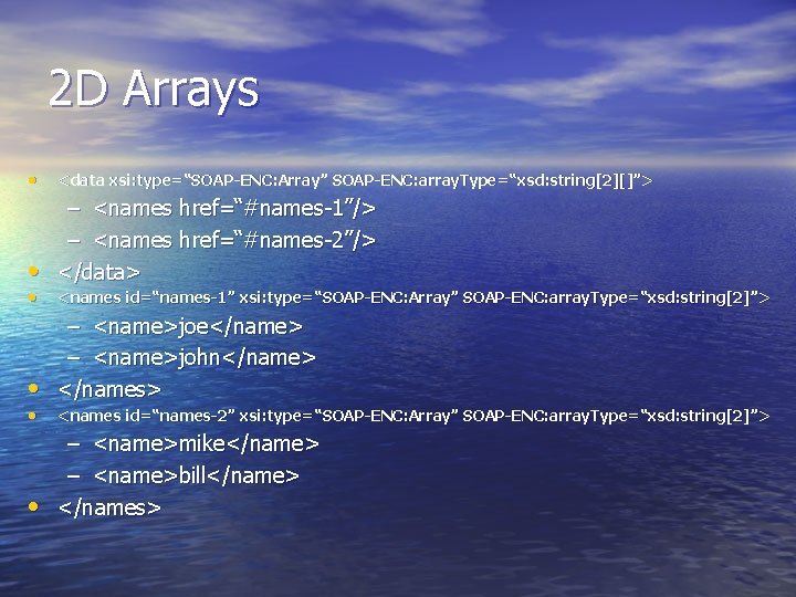 2 D Arrays • <data xsi: type=“SOAP-ENC: Array” SOAP-ENC: array. Type=“xsd: string[2][]”> – <names