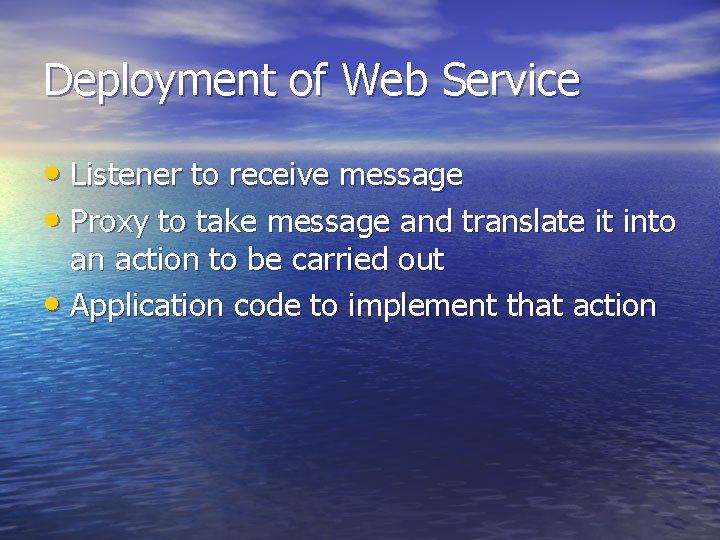 Deployment of Web Service • Listener to receive message • Proxy to take message