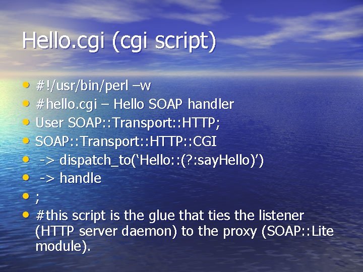 Hello. cgi (cgi script) • #!/usr/bin/perl –w • #hello. cgi – Hello SOAP handler