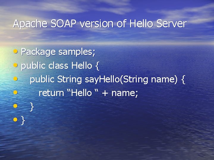 Apache SOAP version of Hello Server • Package samples; • public class Hello {