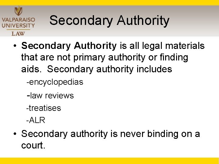 Secondary Authority • Secondary Authority is all legal materials that are not primary authority