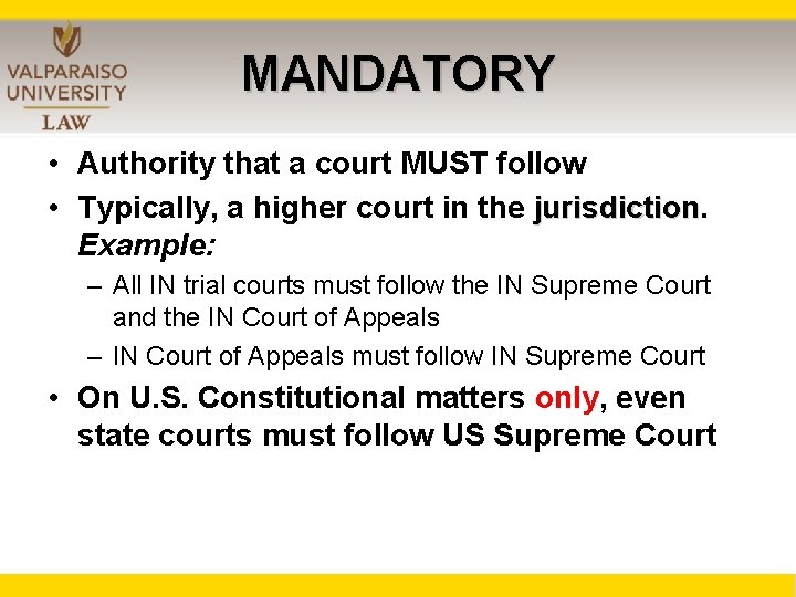 MANDATORY • Authority that a court MUST follow • Typically, a higher court in
