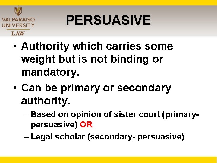 PERSUASIVE • Authority which carries some weight but is not binding or mandatory. •