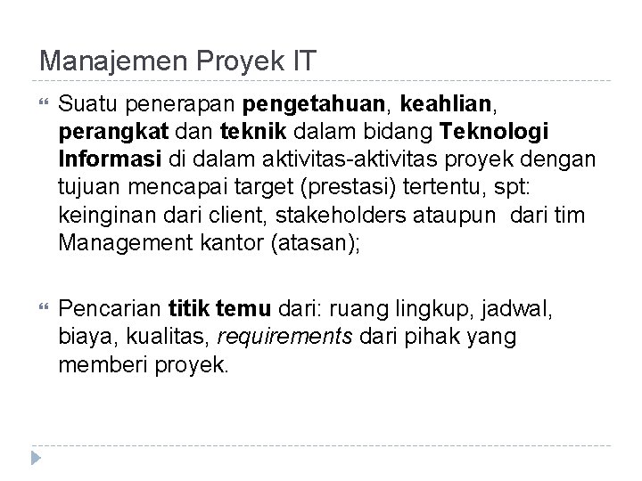 Manajemen Proyek IT Suatu penerapan pengetahuan, keahlian, perangkat dan teknik dalam bidang Teknologi Informasi