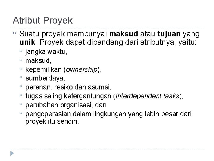 Atribut Proyek Suatu proyek mempunyai maksud atau tujuan yang unik. Proyek dapat dipandang dari