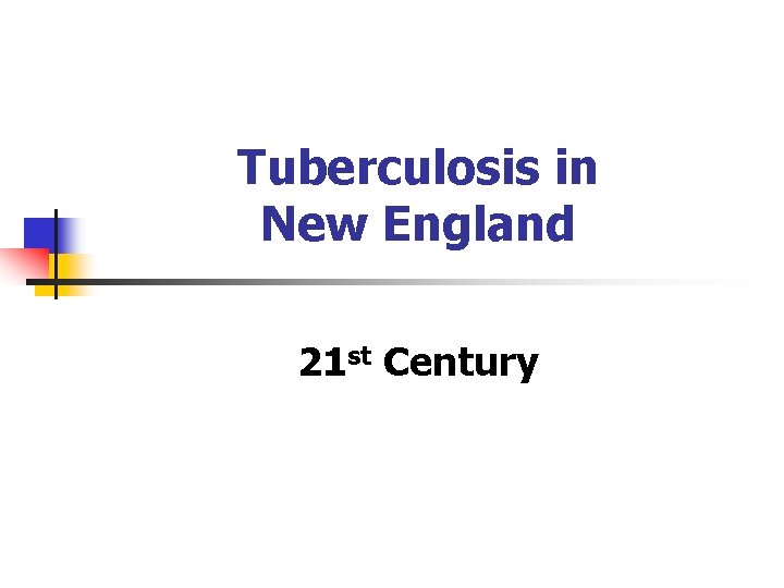 Tuberculosis in New England 21 st Century 