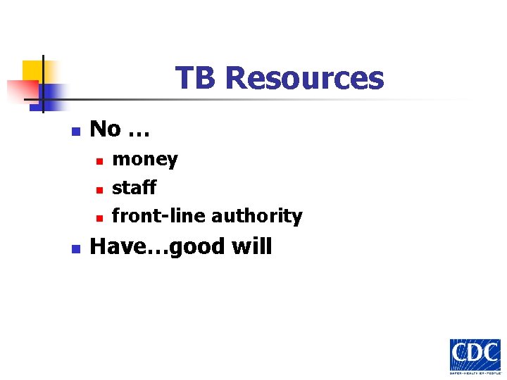 TB Resources n No … n n money staff front-line authority Have…good will 