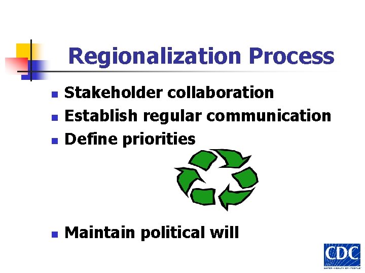 Regionalization Process n Stakeholder collaboration Establish regular communication Define priorities n Maintain political will