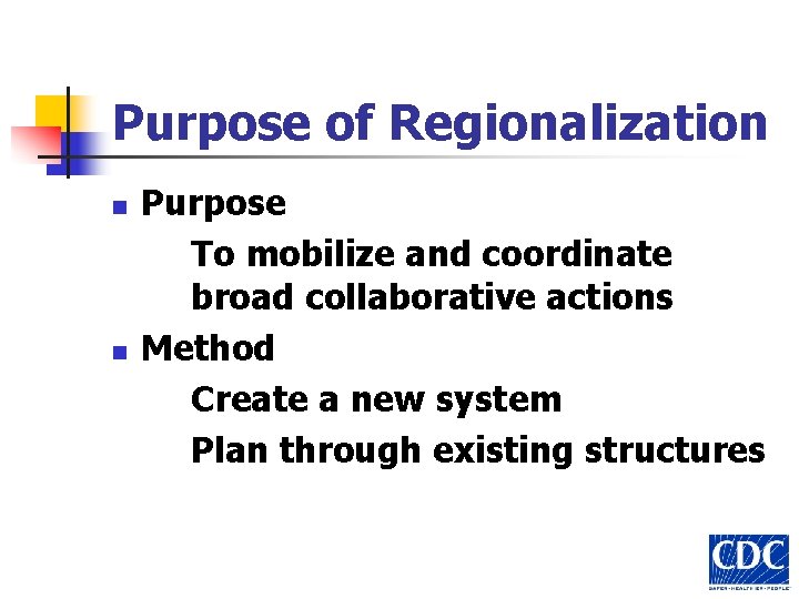 Purpose of Regionalization n n Purpose To mobilize and coordinate broad collaborative actions Method