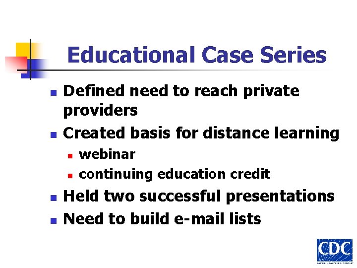 Educational Case Series n n Defined need to reach private providers Created basis for