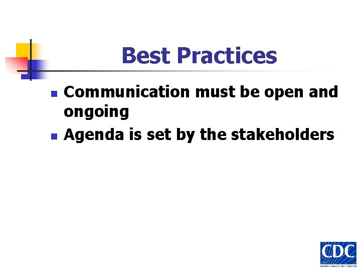 Best Practices n n Communication must be open and ongoing Agenda is set by