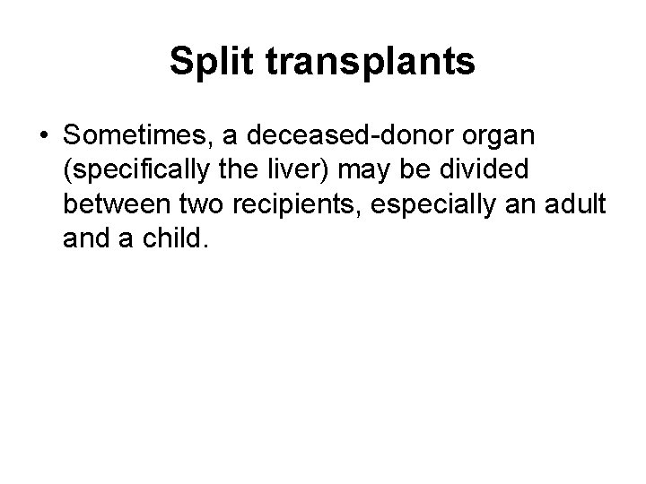 Split transplants • Sometimes, a deceased-donor organ (specifically the liver) may be divided between