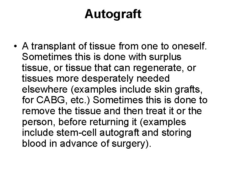 Autograft • A transplant of tissue from one to oneself. Sometimes this is done