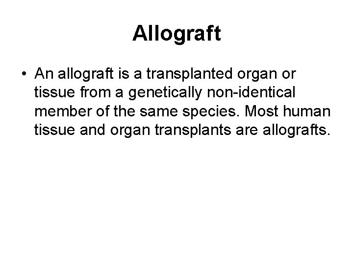 Allograft • An allograft is a transplanted organ or tissue from a genetically non-identical