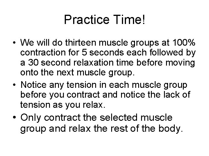 Practice Time! • We will do thirteen muscle groups at 100% contraction for 5