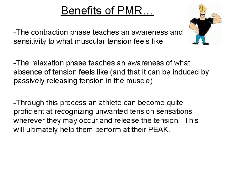 Benefits of PMR… -The contraction phase teaches an awareness and sensitivity to what muscular