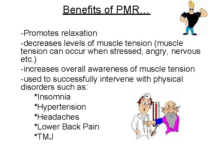 Benefits of PMR… -Promotes relaxation -decreases levels of muscle tension (muscle tension can occur